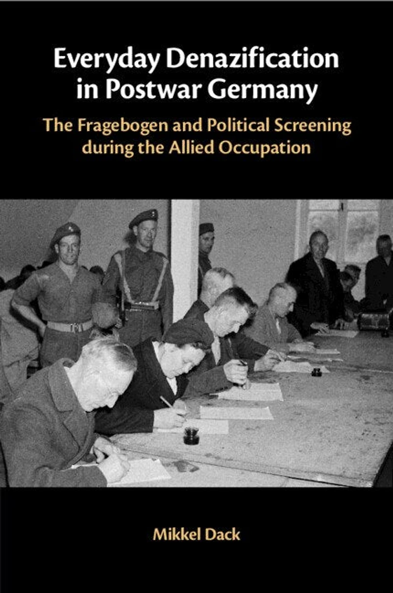 Everyday Denazification Postwar Germany: the Fragebogen and Political Screening during Allied Occupation