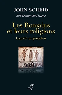 Les Romains et leurs religions : la piété au quotidien: quotidien