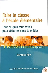 Faire la classe à l'école élémentaire: tout ce qu'il faut savoir pour débuter dans le métier