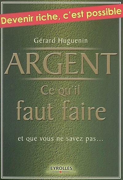Argent : ce qu'il faut faire : et que vous ne savez pas...: ce qu'il faut faire