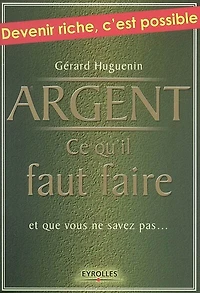Argent : ce qu'il faut faire : et que vous ne savez pas...: ce qu'il faut faire