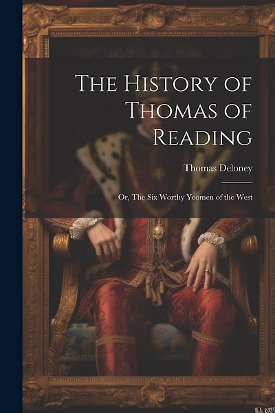 The History of Thomas of Reading; or, The Six Worthy Yeomen of the West