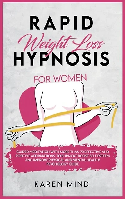 Rapid Weight Loss Hypnosis For Women: Guided Meditation With More Than 70 Effective And Positive Affirmations To Burn Fat, Boost Self Est