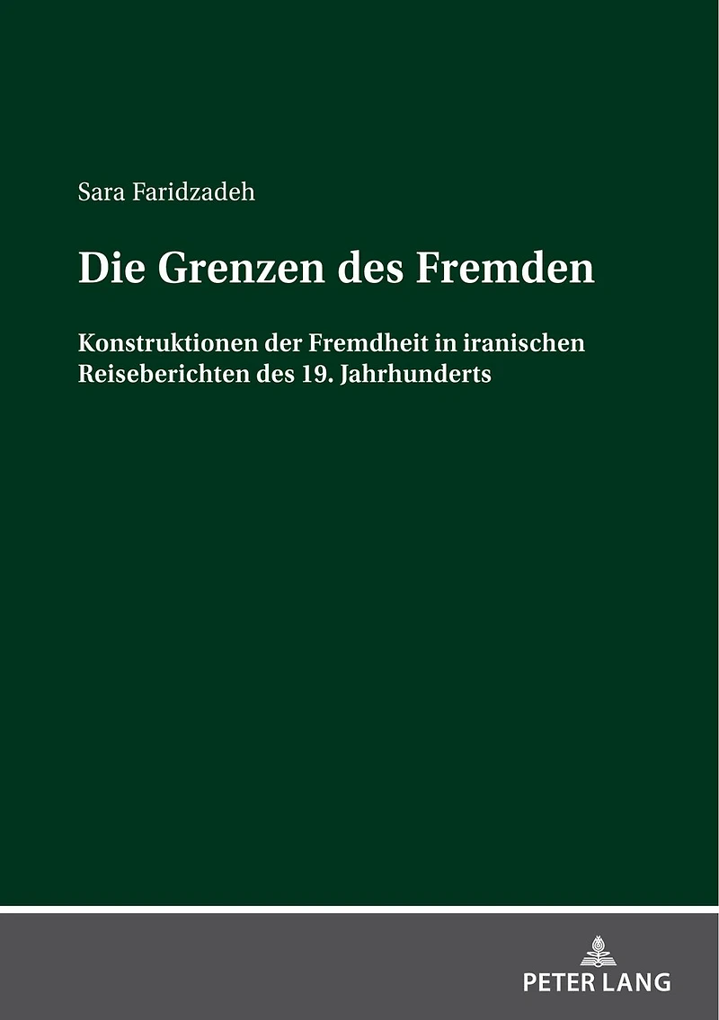 Die Grenzen des Fremden: Konstruktionen der Fremdheit iranischen Reiseberichten 19. Jahrhunderts