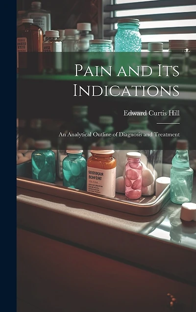 Pain and Its Indications: An Analytical Outline of Diagnosis and Treatment