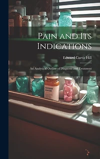 Pain and Its Indications: An Analytical Outline of Diagnosis and Treatment