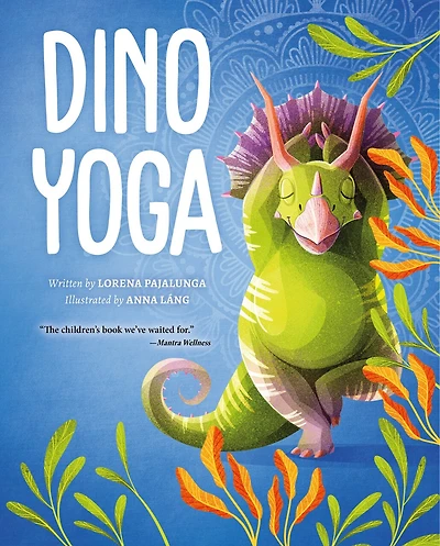 Dino Yoga: A Step-by-step Guide To 20 Classic Poses For Kids, With Help From Four Dinosaur Friends
