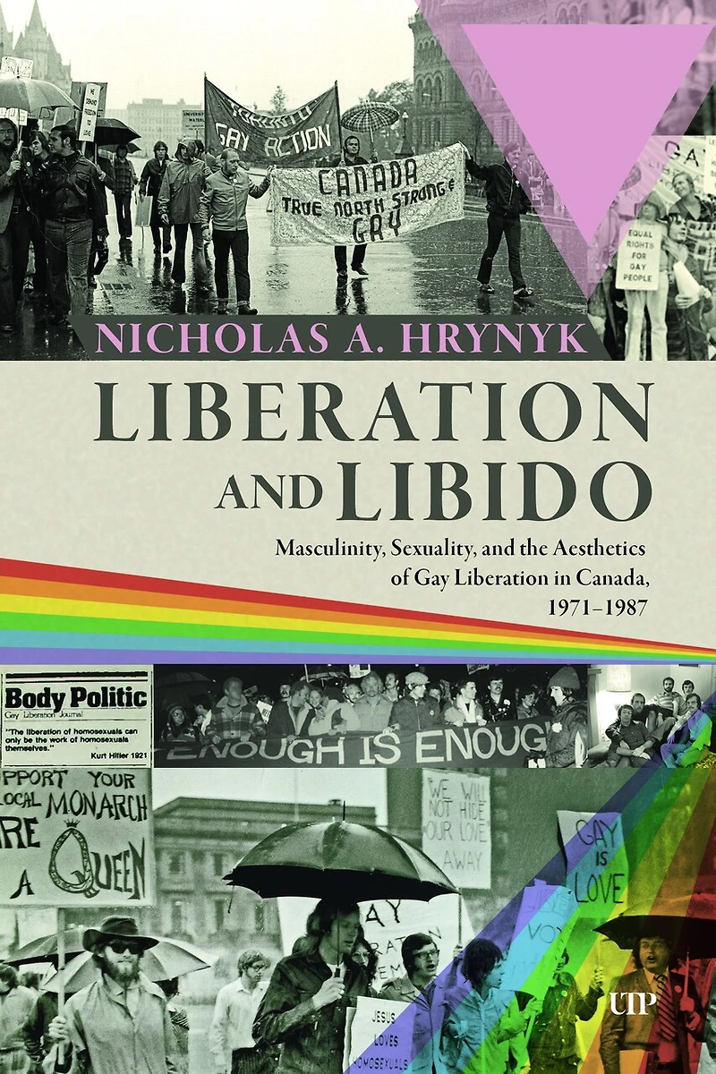 Liberation and Libido: Masculinity, Sexuality, the Aesthetics of Gay Canada, 1971-1987