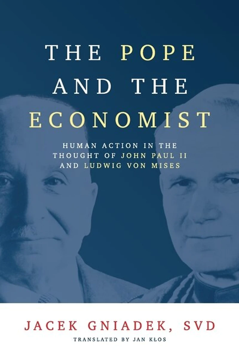 The Pope and the Economist: Human Action in the Thought of John Paul II and Ludwig von Mises