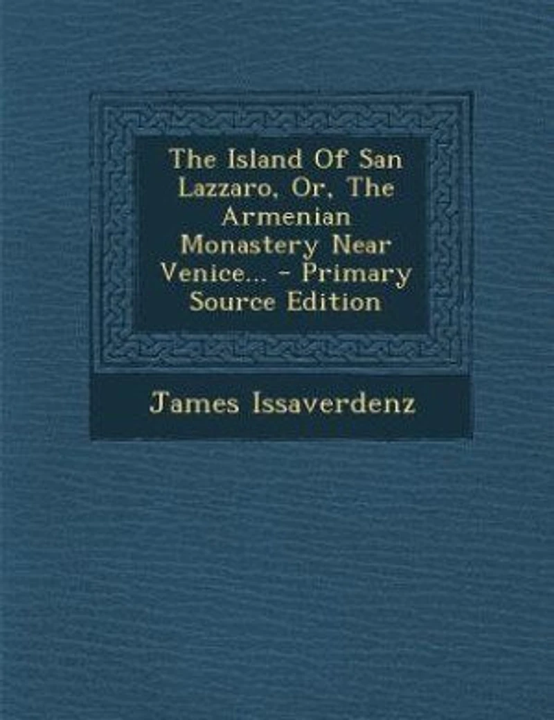 The Island Of San Lazzaro, Or, The Armenian Monastery Near Venice... - Primary Source Edition