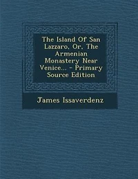 The Island Of San Lazzaro, Or, The Armenian Monastery Near Venice... - Primary Source Edition