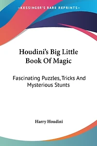 Houdini's Big Little Book Of Magic: Fascinating Puzzles, Tricks And Mysterious Stunts