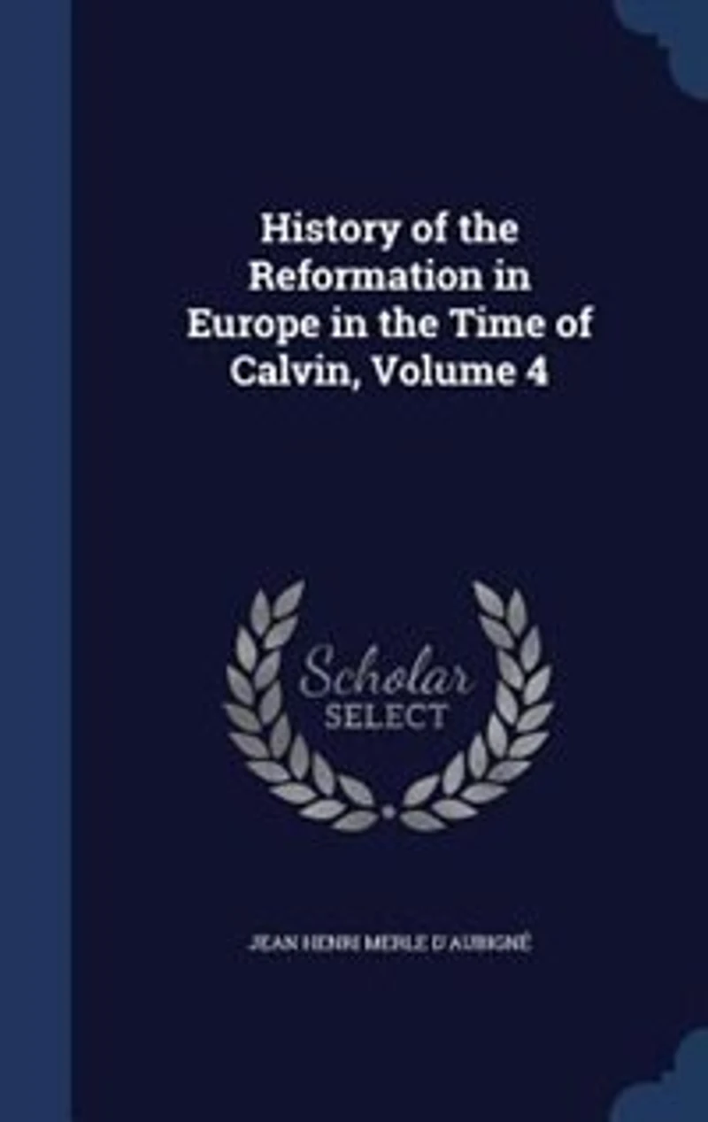 History of the Reformation Europe Time Calvin Volume 4