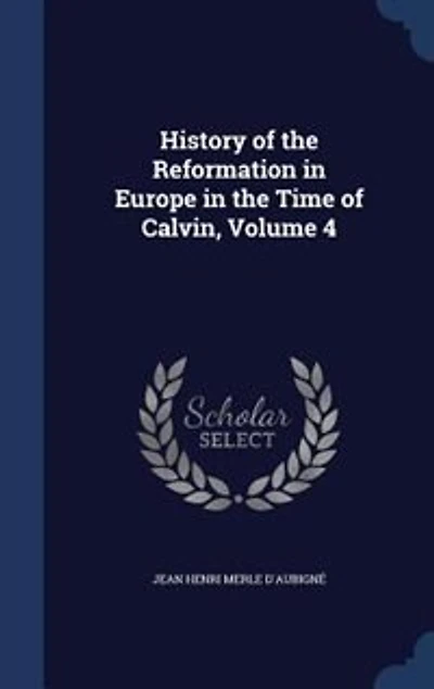 History of the Reformation Europe Time Calvin Volume 4