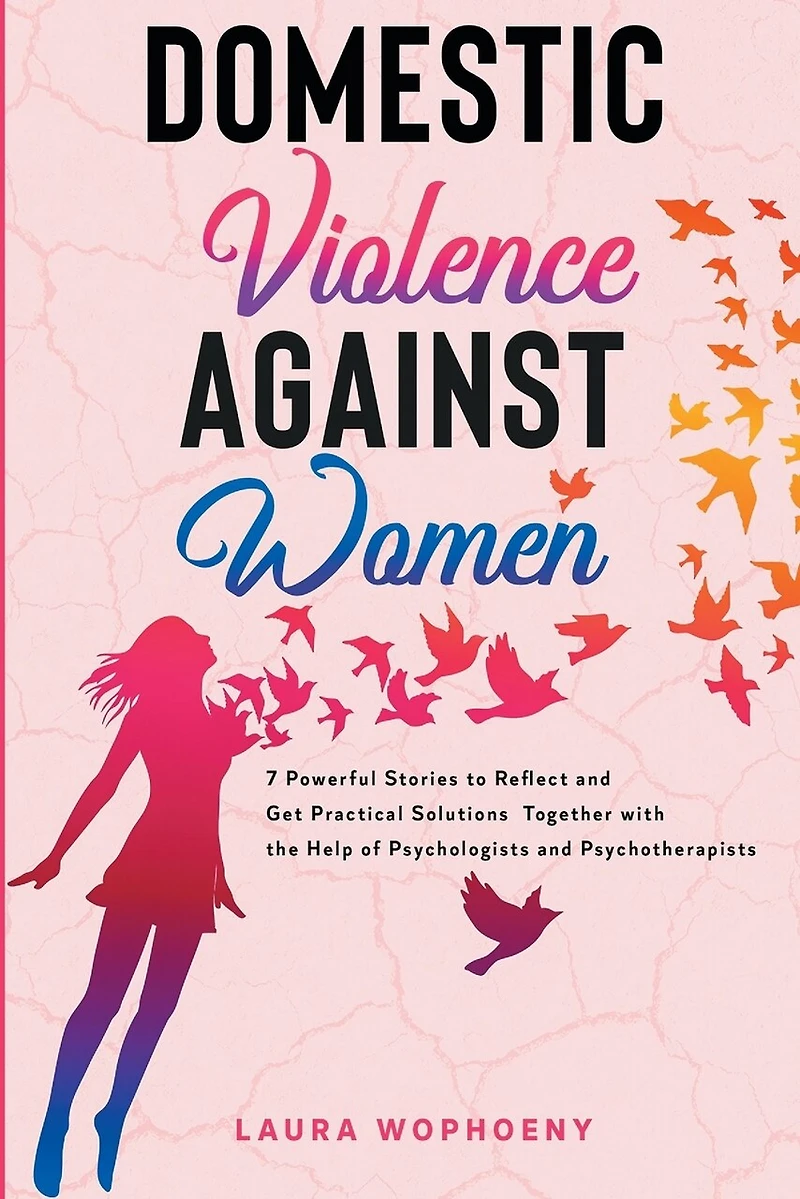 Domestic Violence Against Women: 7 Powerful Stories To Reflect And Get Practical Solutions Together With The Help Of Psychologists And Psychotherapists