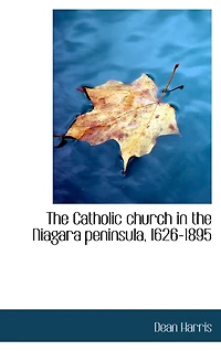 the Catholic Church Niagara Peninsula: 1626-1895 (Classic Reprint)