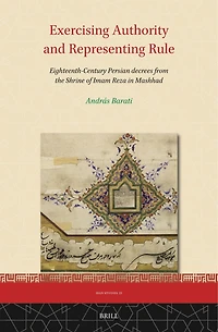 Exercising Authority and Representing Rule, Eighteenth-Century Persian decrees from the Shrine of Imam Reza in Mashhad