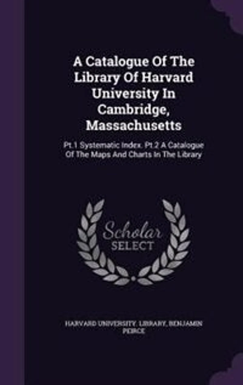 A Catalogue Of The Library Harvard University Cambridge, Massachusetts ...: Pt. 1 Systematic Index. 2 Maps And Charts