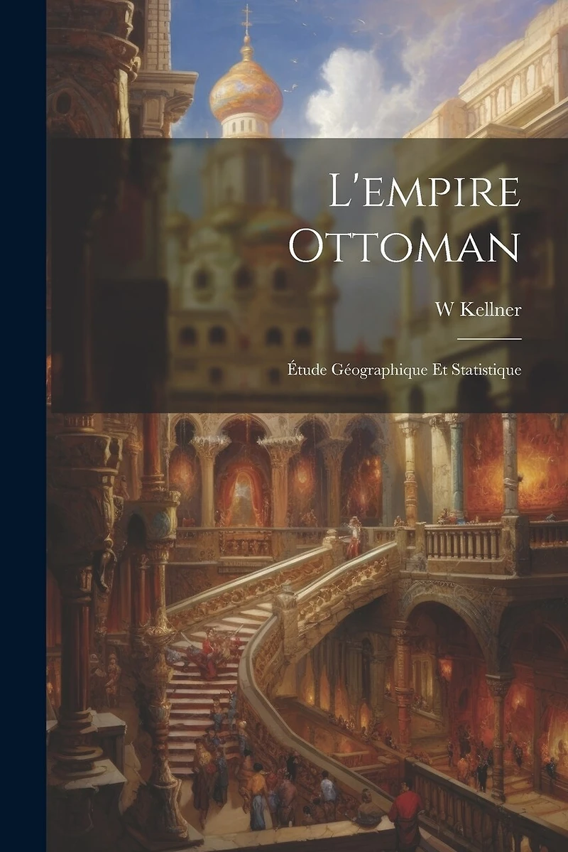 L'empire Ottoman: Étude Géographique Et Statistique