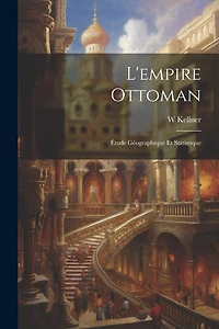 L'empire Ottoman: Étude Géographique Et Statistique