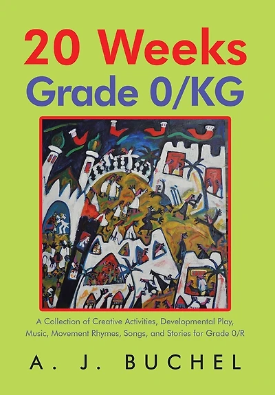 20 Weeks Grade 0/KG: A Collection of Creative Activities, Developmental Play, Music, Movement Rhymes, Songs, and Stories for 0/R