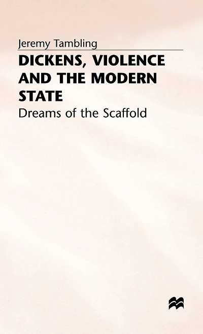 Dickens, Violence and the Modern State: Dreams of the Scaffold