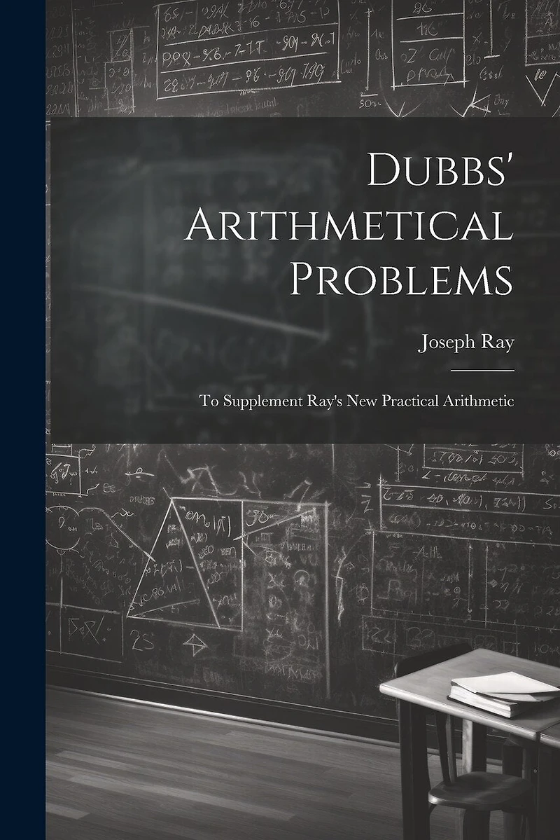 Dubbs' Arithmetical Problems: To Supplement Ray's New Practical Arithmetic