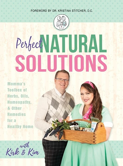 Perfect Natural Solutions: Momma's Toolbox Of Herbs, Oils, Homeopathy, & Other Remedies For A Healthy Home