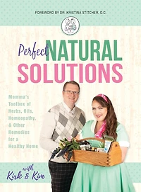 Perfect Natural Solutions: Momma's Toolbox Of Herbs, Oils, Homeopathy, & Other Remedies For A Healthy Home