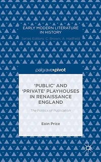 'Public' and 'Private' Playhouses Renaissance England: The Politics of Publication