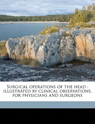 Surgical Operations of the Head: Illustrated by Clinical Observations, for Physicians and Surgeons (Classic Reprint)