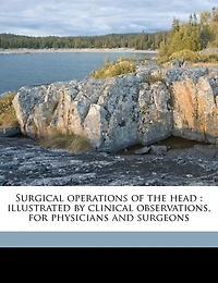 Surgical Operations of the Head: Illustrated by Clinical Observations, for Physicians and Surgeons (Classic Reprint)