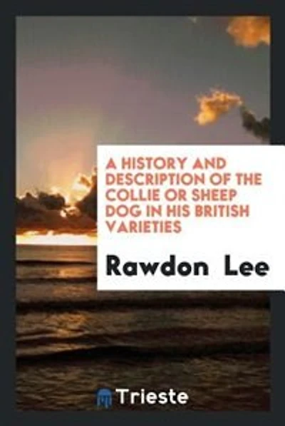 A history and description of the collie or sheep dog in his British varieties