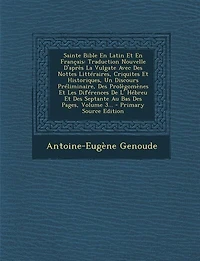 Sainte Bible En Latin Et Français: Traduction Nouvelle D'après La Vulgate Avec Des Nottes Littéraires, Criquites Historiques, Un Di
