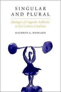 Singular and Plural: Ideologies of Linguistic Authority 21st Century Catalonia