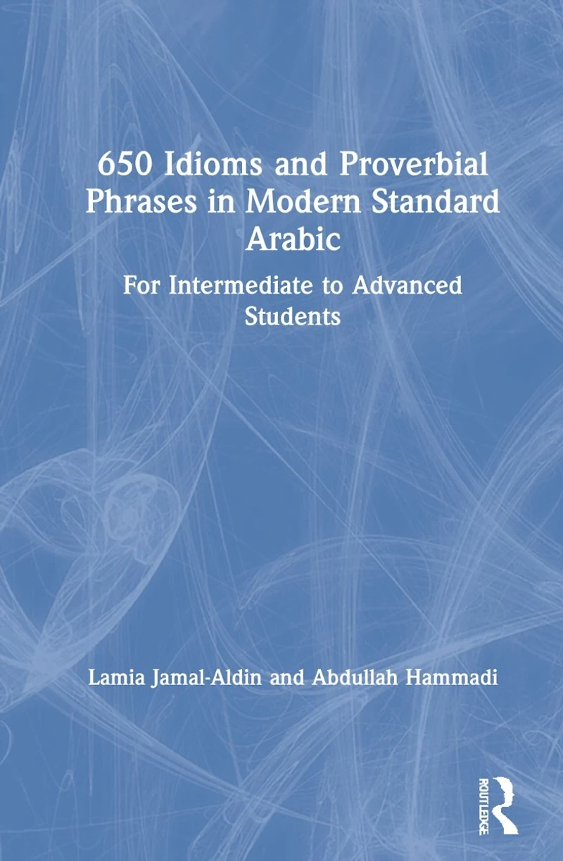 650 Idioms And Proverbial Phrases Modern Standard Arabic: For Intermediate To Advanced Students