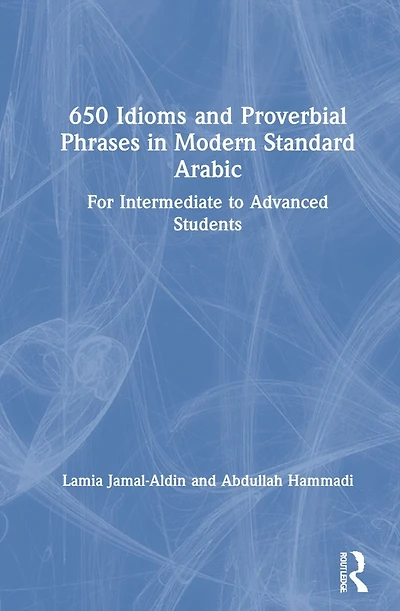 650 Idioms And Proverbial Phrases Modern Standard Arabic: For Intermediate To Advanced Students