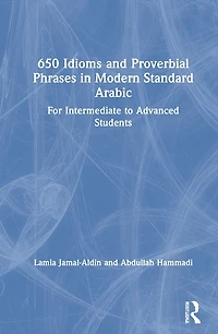 650 Idioms And Proverbial Phrases Modern Standard Arabic: For Intermediate To Advanced Students