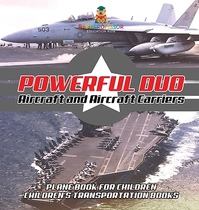 Powerful Duo: Aircraft and Aircraft Carriers - Plane Book for Children Children's Transportation Books