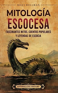 Mitología escocesa: Fascinantes mitos, cuentos populares y leyendas de Escocia