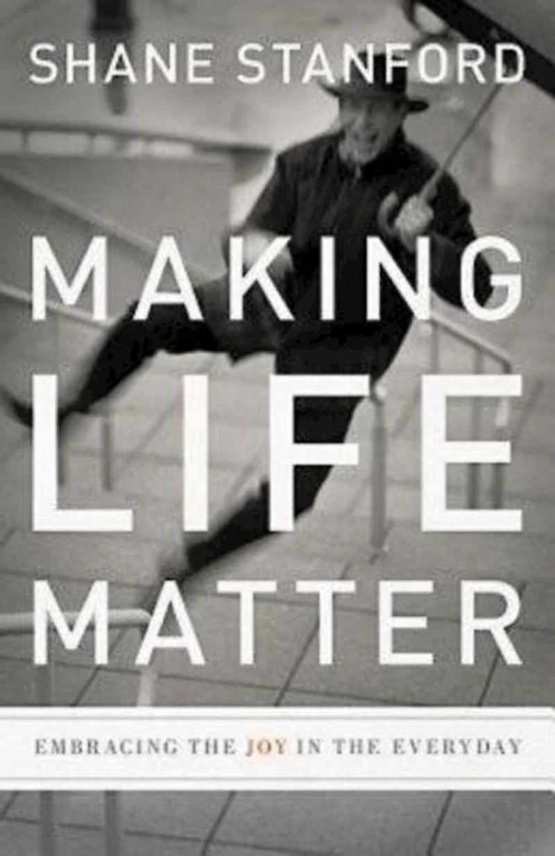 Making Life Matter: Embracing the Joy Everyday