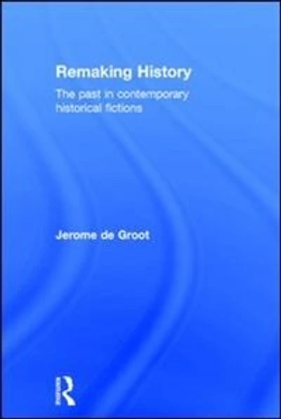 Remaking History: The Past Contemporary Historical Fictions