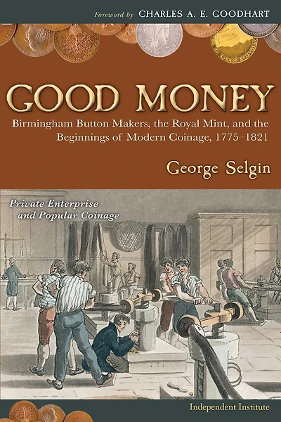 Good Money: Birmingham Button Makers, the Royal Mint, and the Beginnings of Modern Coinage, 1775–1821