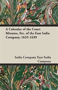A Calendar of the Court Minutes, etc. East India Company, 1635-1639