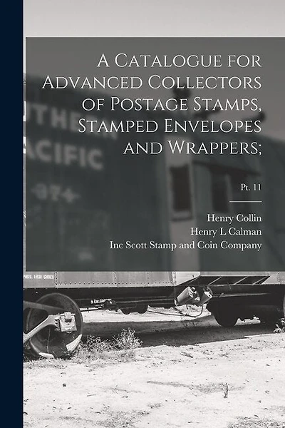 A Catalogue for Advanced Collectors of Postage Stamps, Stamped Envelopes and Wrappers;; pt. 11