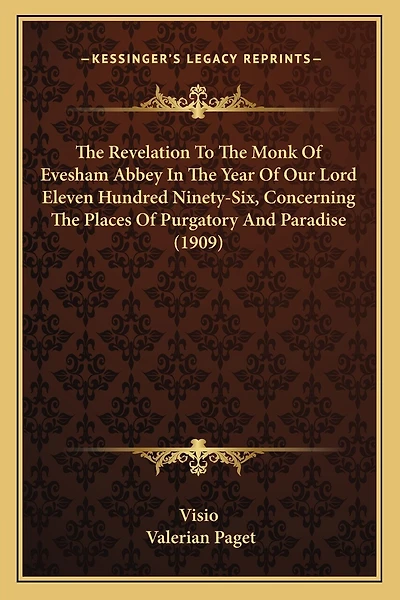 The Revelation To The Monk Of Evesham Abbey In The Year Of Our Lord Eleven Hundred Ninety-Six, Concerning The Places Of Purgatory And Paradise (1909)
