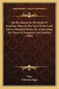 The Revelation To The Monk Of Evesham Abbey In The Year Of Our Lord Eleven Hundred Ninety-Six, Concerning The Places Of Purgatory And Paradise (1909)