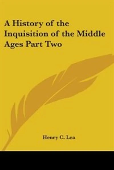 A History of the Inquisition of the Middle Ages Part Two