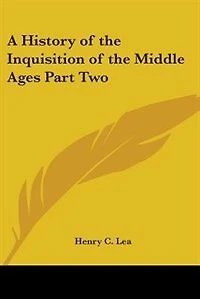 A History of the Inquisition of the Middle Ages Part Two