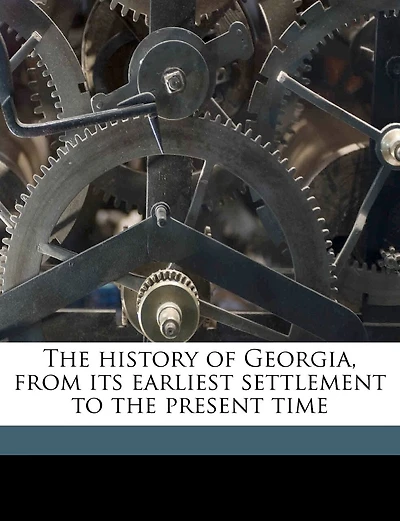 The History Of Georgia, From Its Earliest Settlement To The Present Time